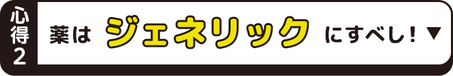 心得2 薬はジェネリックにすべし！
