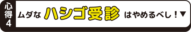 心得4 ムダなハシゴ受診はやめるべし！